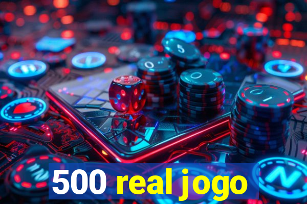 500 real jogo